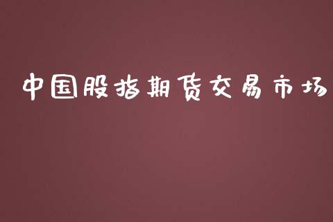 中国股指期货交易市场