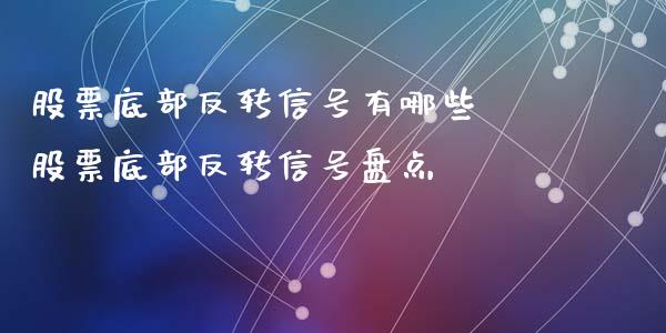股票底部反转信号有哪些 股票底部反转信号盘点