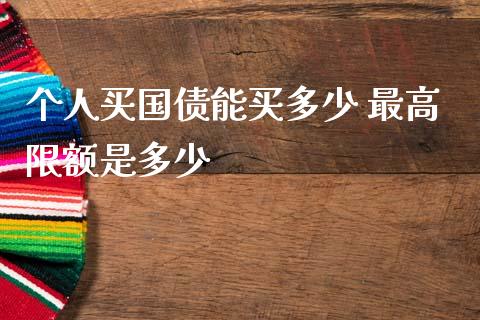 个人买国债能买多少 最高限额是多少