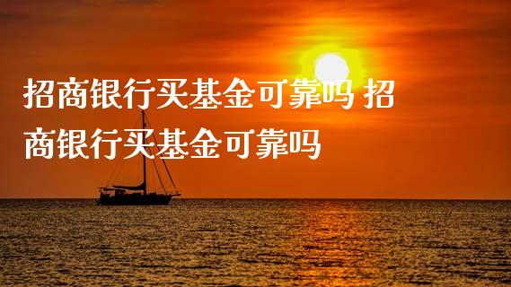 招商银行买基金可靠吗 招商银行买基金可靠吗