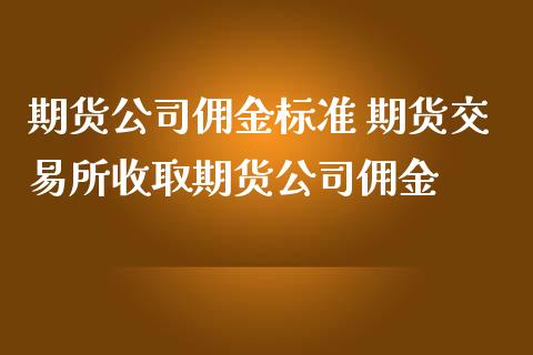 期货公司佣金标准 期货交易所收取期货公司佣金