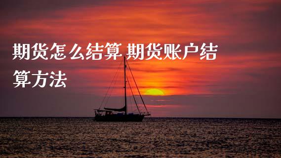 期货怎么结算 期货账户结算方法