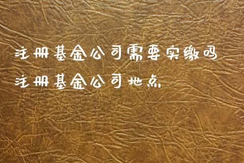 注册基金公司需要吗 注册基金公司地点