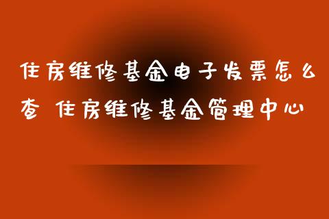 住房维修基金电子怎么查 住房维修基金管理中心