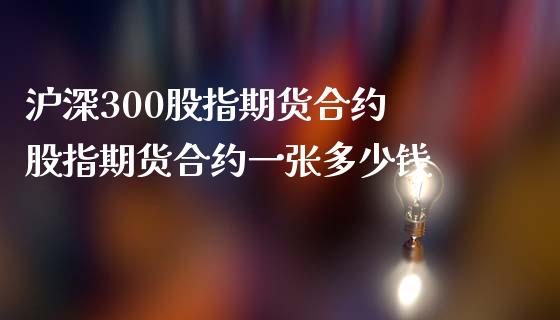 沪深300股指期货合约 股指期货合约一张多少钱