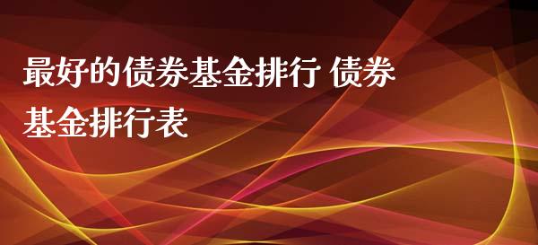 最好的债券基金排行 债券基金排行表