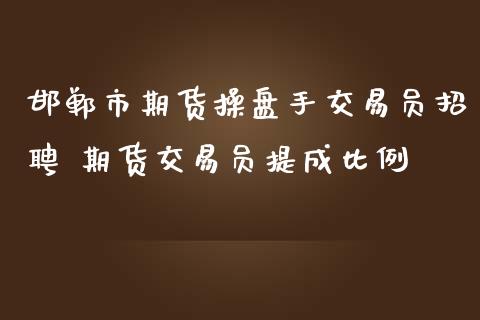 邯郸市期货操盘手交易员招聘 期货交易员提成比例