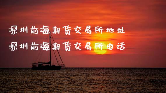深圳前海期货交易所地址 深圳前海期货交易所电话