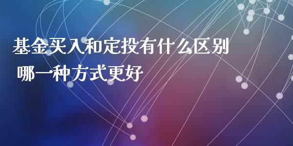 基金买入和定投有什么区别 哪一种方式更好
