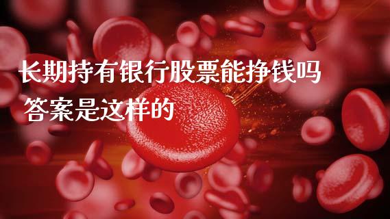 长期持有银行股票能挣钱吗 答案是这样的