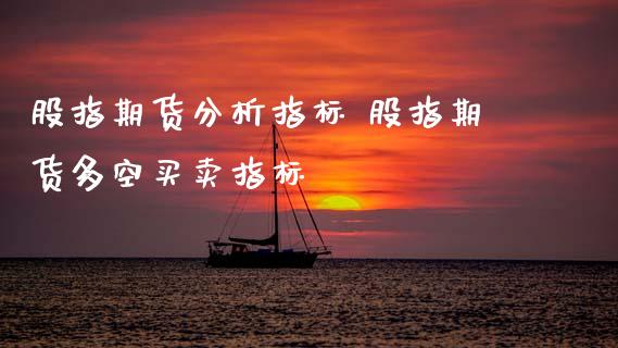 股指期货分析指标 股指期货多空买卖指标