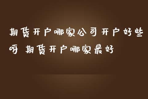 期货开户哪家公司开户好些呀 期货开户哪家最好