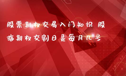 股票期权交易入门知识 股指期权交割日是每月几号