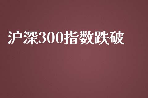 沪深300指数跌破