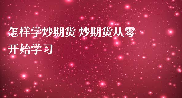 怎样学炒期货 炒期货从零开始学