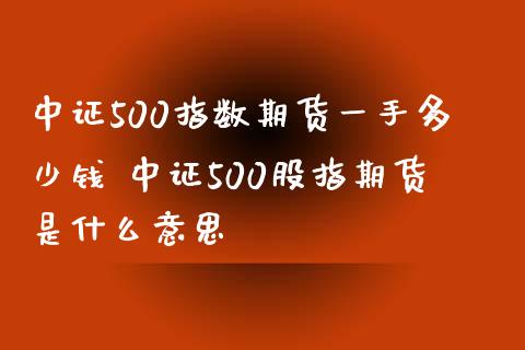 中证500指数期货一手多少钱 中证500股指期货是什么意思