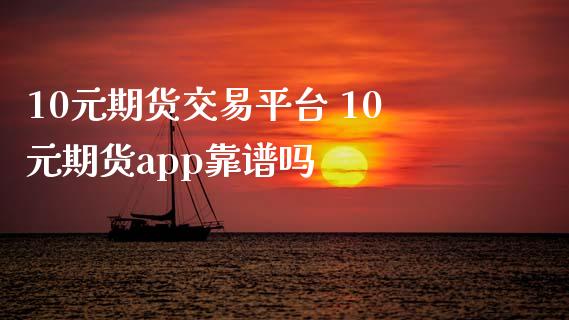10元期货交易平台 10元期货app靠