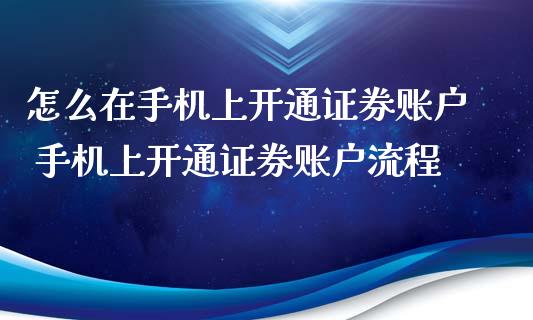 怎么在手机上开通证券账户 手机上开通证券账户流程