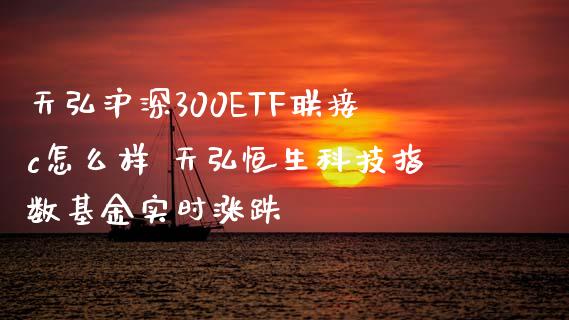 天弘沪深300ETF联接c怎么样 天弘恒生科技指数基金实时涨跌