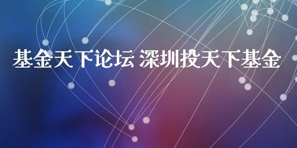 基金天下 深圳投天下基金