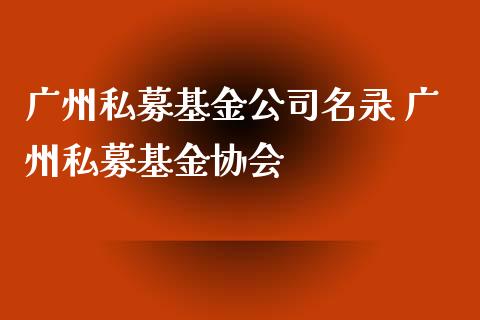 广州私募基金公司名录 广州私募基金协会
