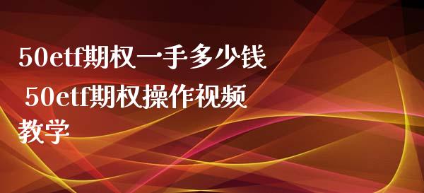 50etf期权一手多少钱 50etf期权操作视频教学