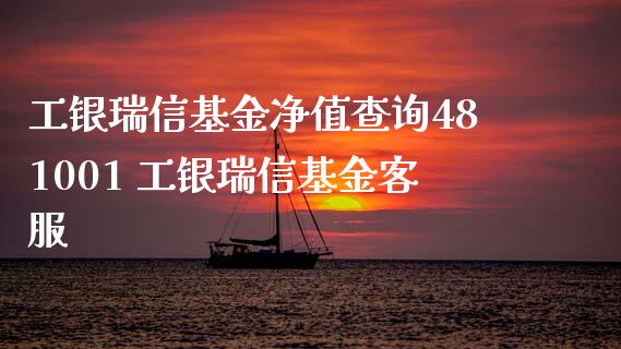 工银瑞信基金净值查询481001 工银瑞信基金客服