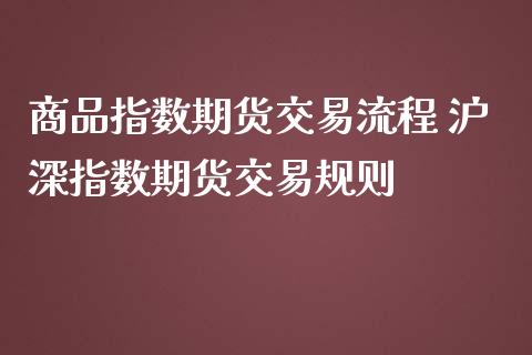 商品指数期货交易流程 沪深指数期货交易规则