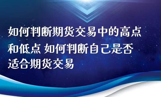 如何判断期货交易中的高点和低点 如何判断自己是否适合期货交易
