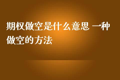 期权做空是什么意思 一种做空的方法