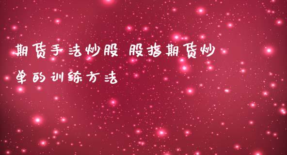 期货手法炒股 股指期货炒单的训练方法