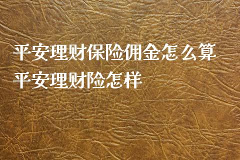 平安理财保险佣金怎么算 平安理财险怎样