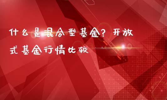 什么是混合型基金? 式基金行情比较