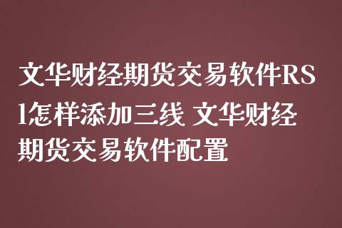 财经期货交易软件RSl怎样添加三线 财经期货交易软件配置