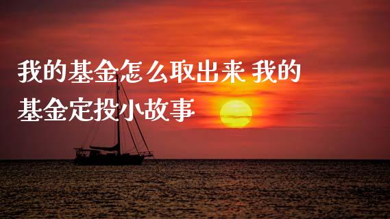 我的基金怎么取出来 我的基金定投小故事