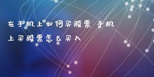 在手机上如何买股票 手机上买股票怎么买入