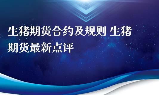 生猪期货合约及规则 生猪期货最新点评