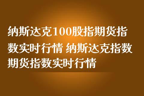 纳斯达克100股指期货指数实时行情 纳斯达克指数期货指数实时行情