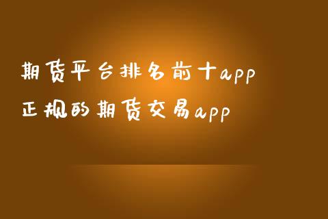 期货平台排名前十app 正规的期货交易app