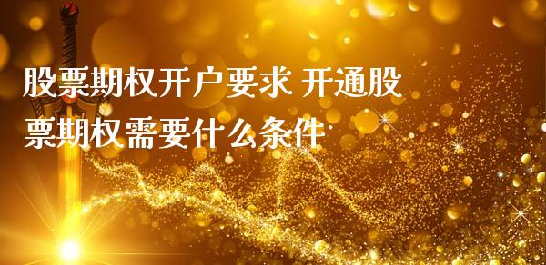 股票期权开户要求 开通股票期权需要什么条件