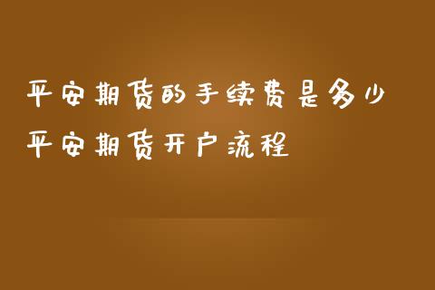 平安期货的手续费是多少 平安期货开户流程