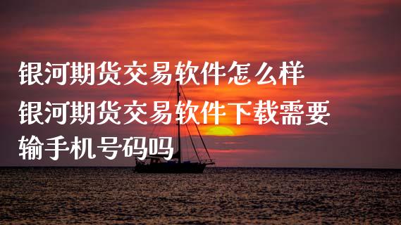 期货交易软件怎么样 期货交易软件下载需要输手机号码吗