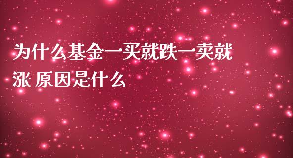 为什么基金一买就跌一卖就涨 原因是什么