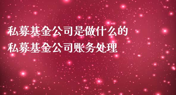 私募基金公司是做什么的 私募基金公司账务处理