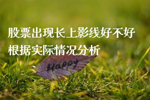 股票出现长上影线好不好 根据实际情况分析