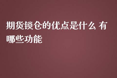 期货锁仓的优点是什么 有哪些功能