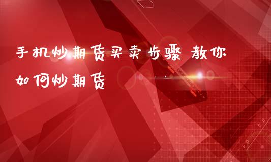 手机炒期货买卖步骤 教你如何炒期货