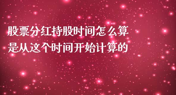 股票分红持股时间怎么算 是从这个时间开始计算的
