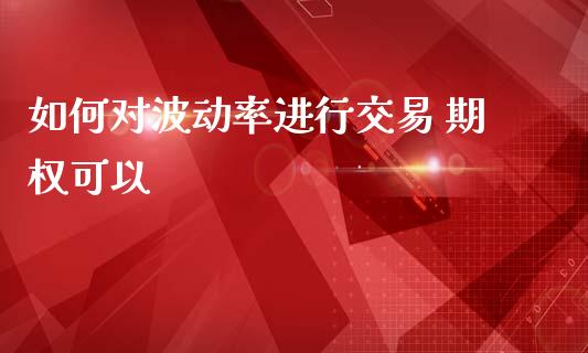 如何对波动率进行交易 期权可以