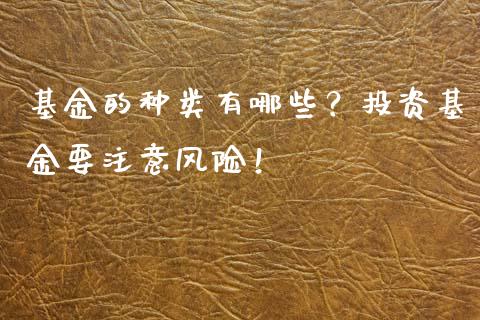基金的种类有哪些？投资基金要注意风险！